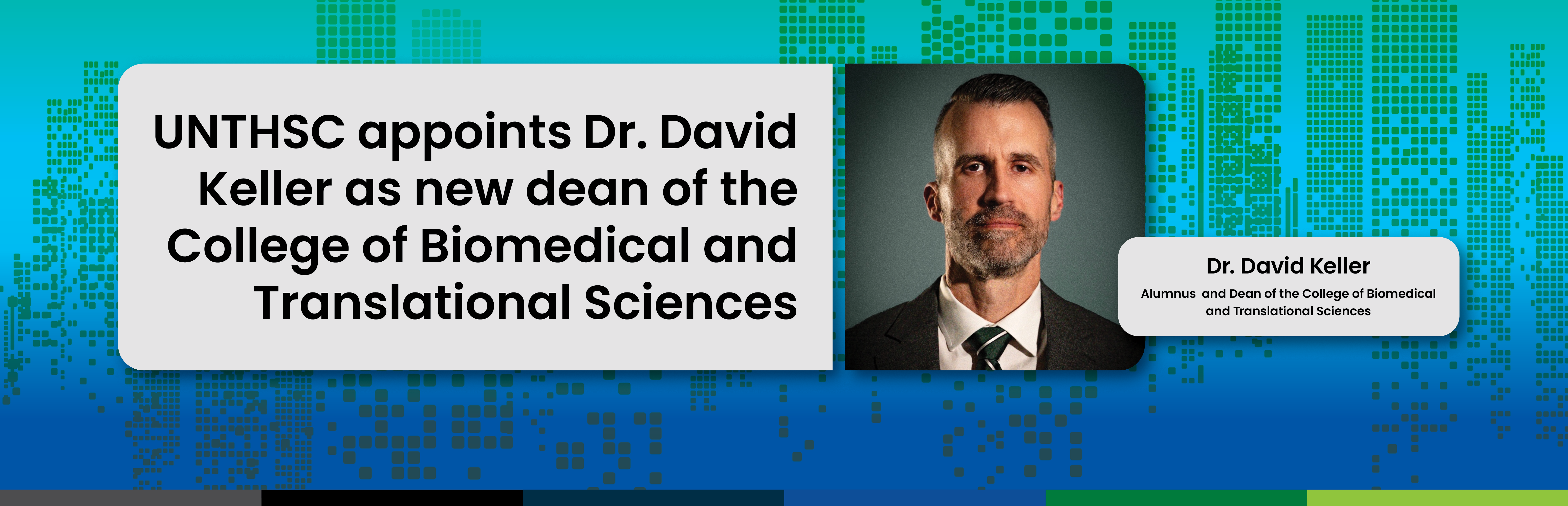 UNTHSC appoints Dr. David Keller as new dean of the College of Biomedical and Translational Sciences with photo of Dr. David Keller