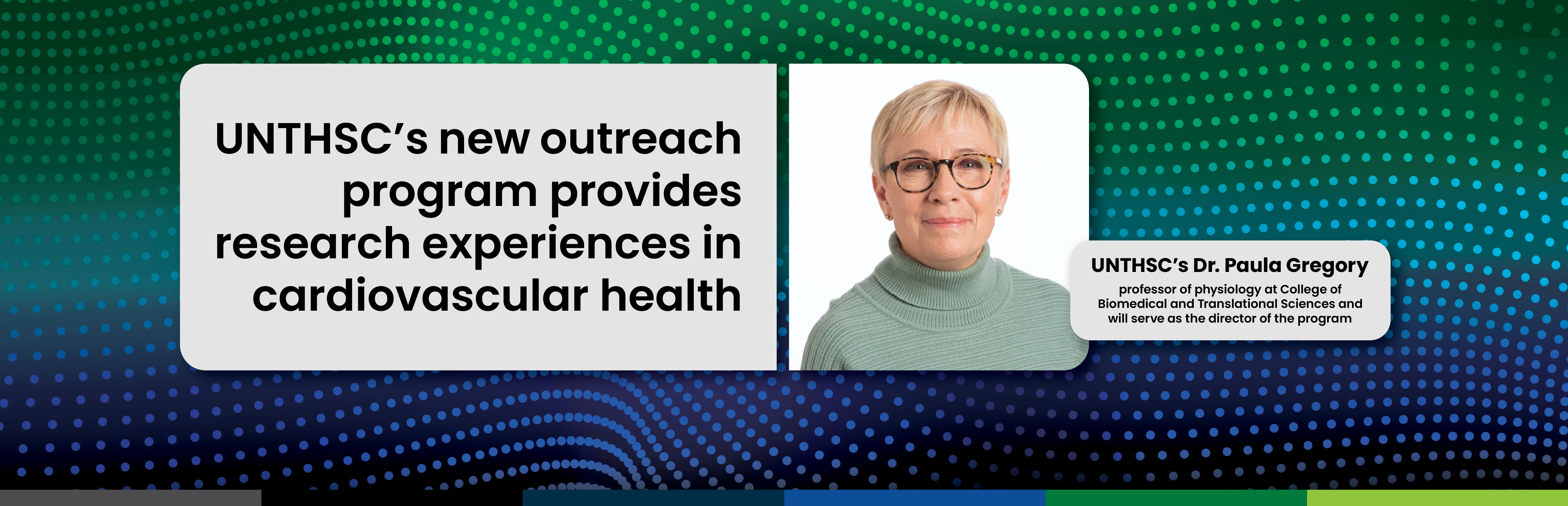 Small portrait photo of UNTHSC’s Dr. Paula Gregory, professor of physiology at the College of Biomedical and Translational Sciences and will serve as the director of the program. With a headline that reads: UNTHSC’s new outreach program provides research experiences in cardiovascular health.