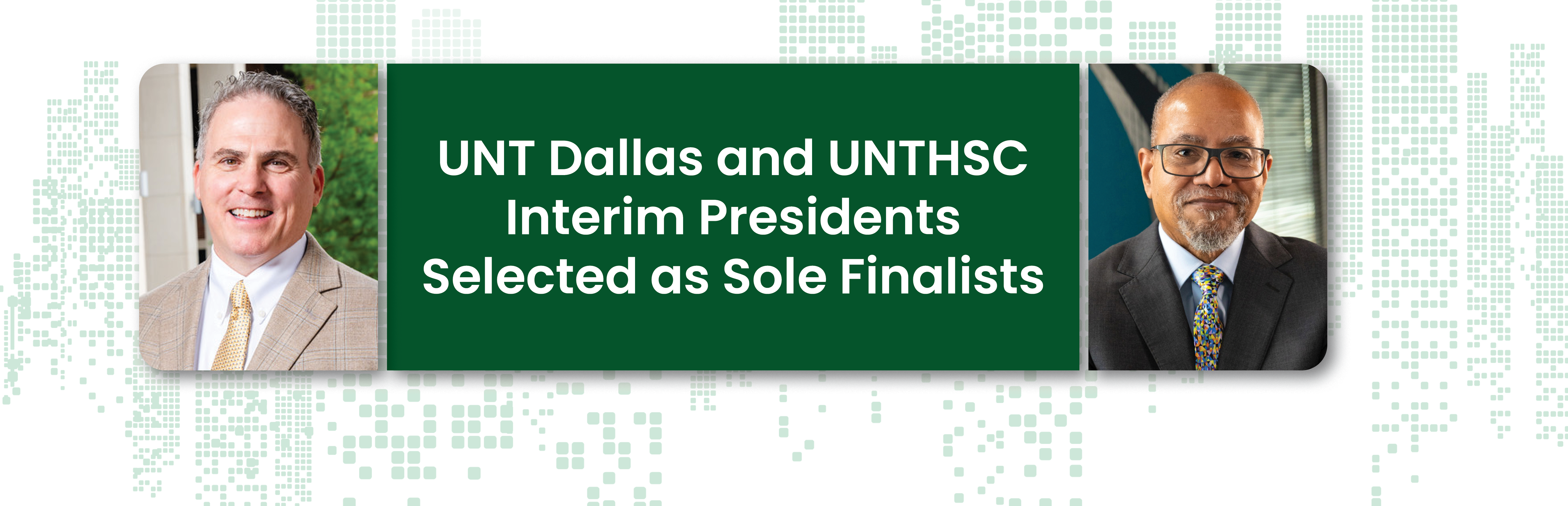 UNT Dallas  and UNTHSC Interim Presidents Selected as Sole Finalists. UNT Dallas's Dr. Warren von Eschenbach and UNTHSC's Dr. Kirk Calhoun