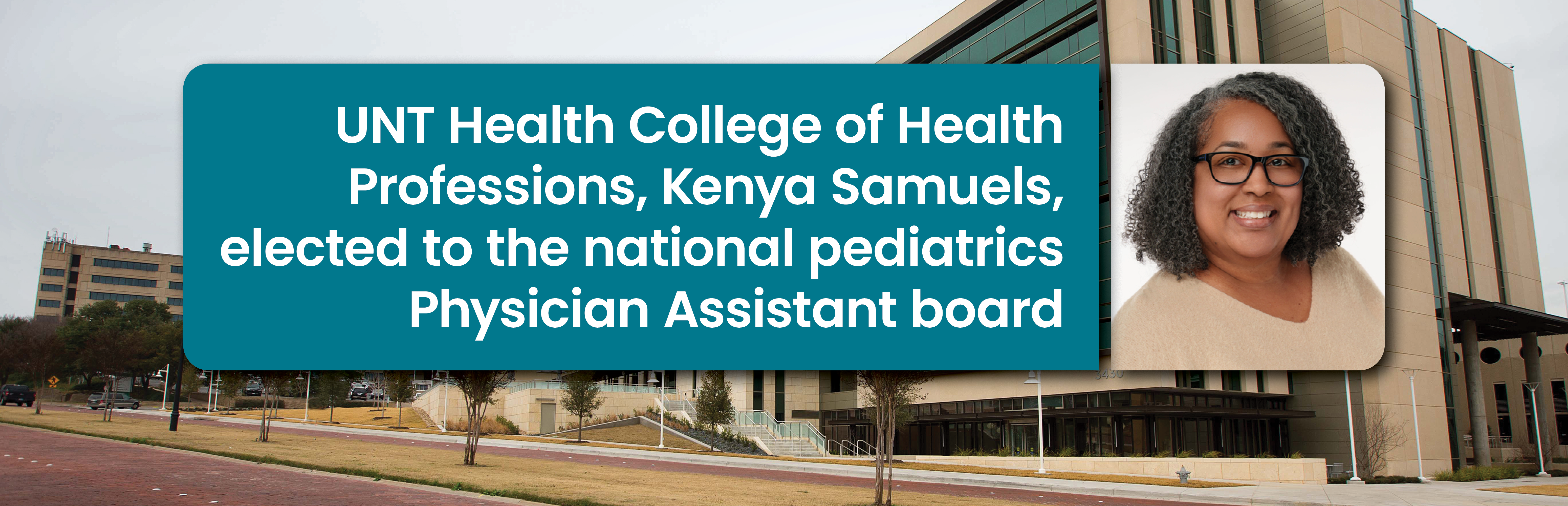 A photo banner announcing UNT Health College of Health Professions faculty election to a national pediatrics physician assistant board, with campus background and a portrait of a woman, Kenya Samuels.